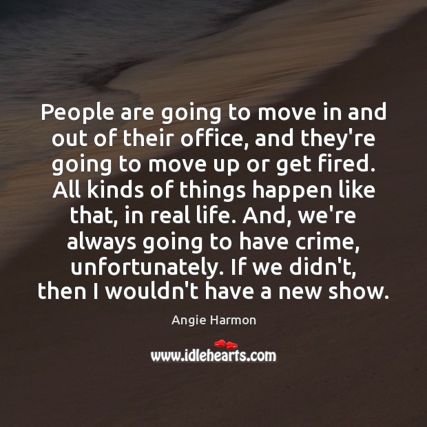 People are going to move in and out of their office, and Angie Harmon Picture Quote