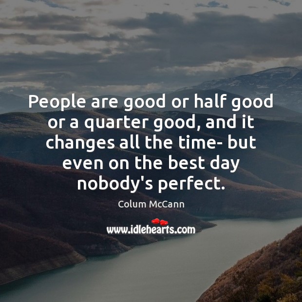 People are good or half good or a quarter good, and it Image