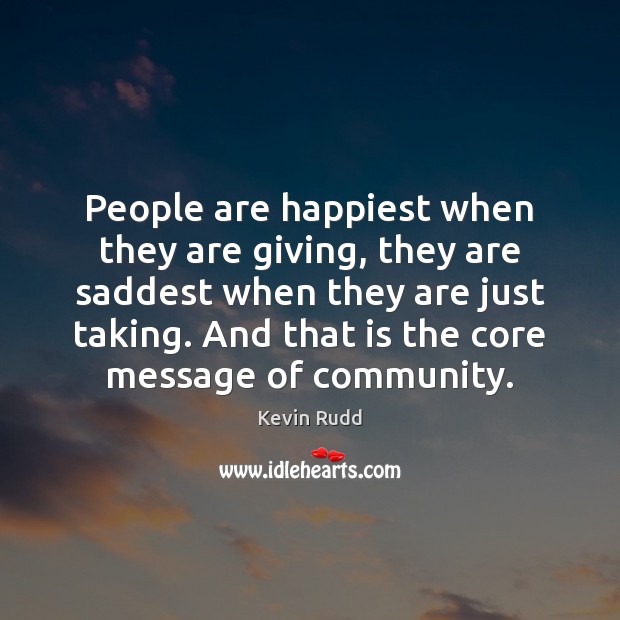 People are happiest when they are giving, they are saddest when they Kevin Rudd Picture Quote