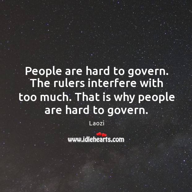 People are hard to govern. The rulers interfere with too much. That Laozi Picture Quote