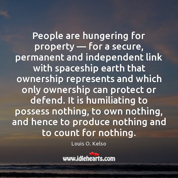 People are hungering for property — for a secure, permanent and independent link Louis O. Kelso Picture Quote