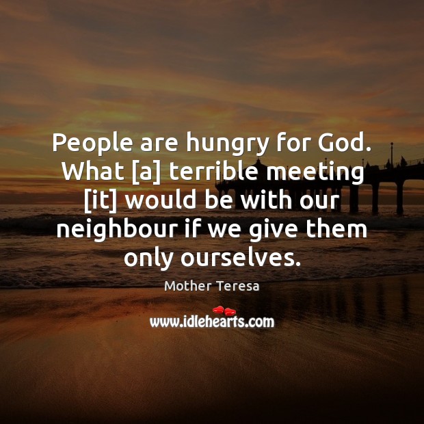 People are hungry for God. What [a] terrible meeting [it] would be Image