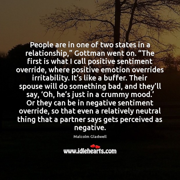 People are in one of two states in a relationship,” Gottman went Malcolm Gladwell Picture Quote