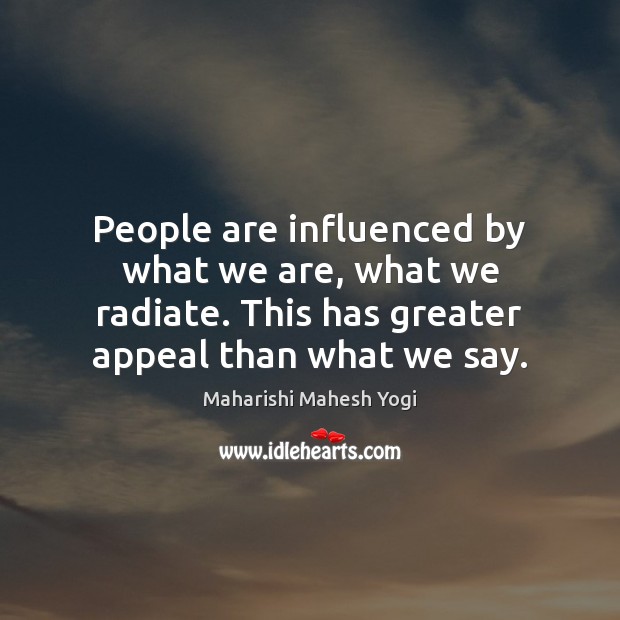 People are influenced by what we are, what we radiate. This has Maharishi Mahesh Yogi Picture Quote