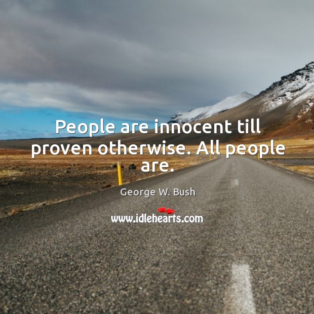 People are innocent till proven otherwise. All people are. George W. Bush Picture Quote