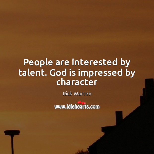 People are interested by talent. God is impressed by character Rick Warren Picture Quote