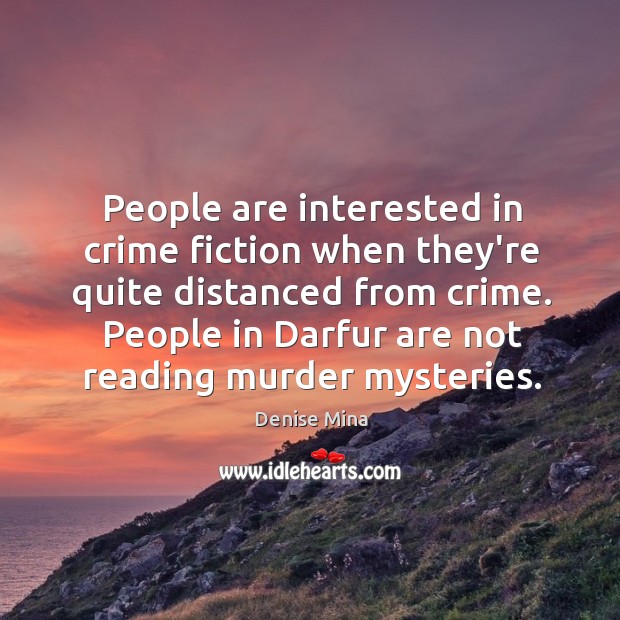 People are interested in crime fiction when they’re quite distanced from crime. Denise Mina Picture Quote