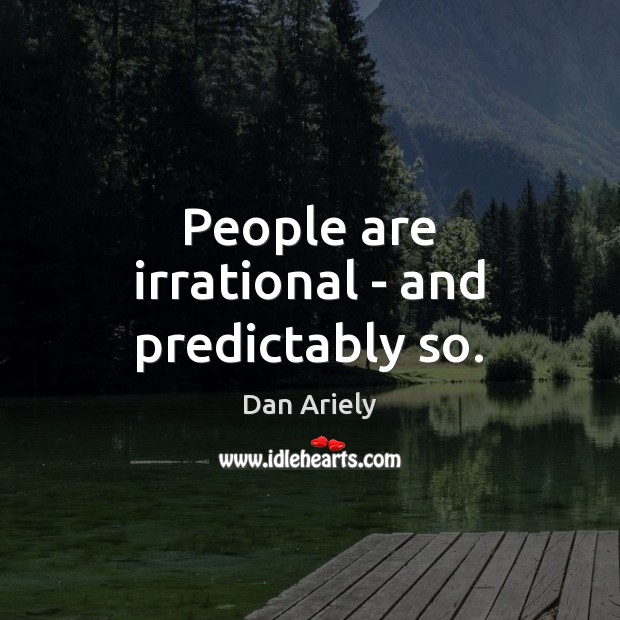 People are irrational – and predictably so. Image