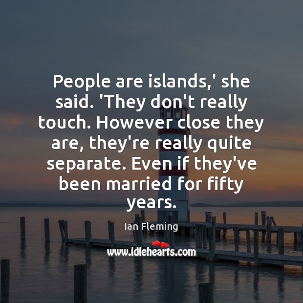 People are islands,’ she said. ‘They don’t really touch. However close Image