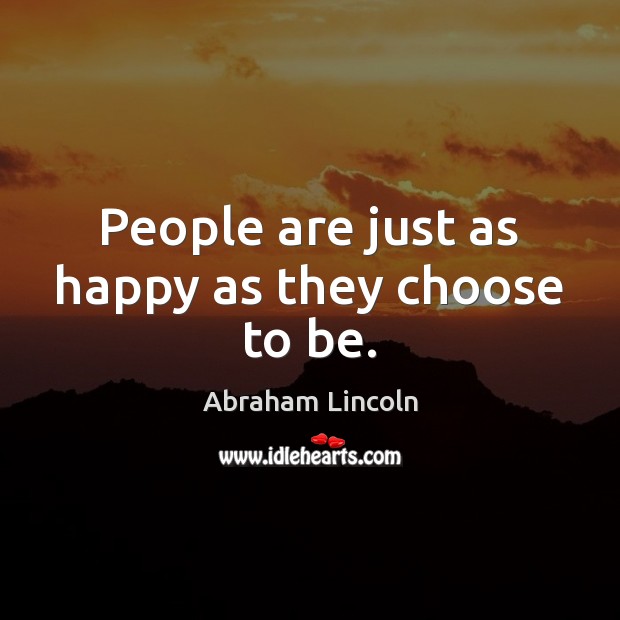 People are just as happy as they choose to be. Abraham Lincoln Picture Quote