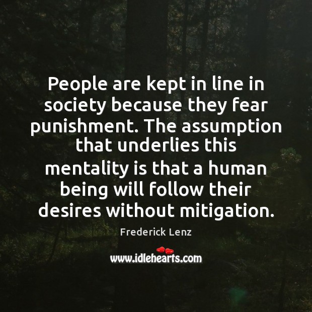 People are kept in line in society because they fear punishment. The Frederick Lenz Picture Quote