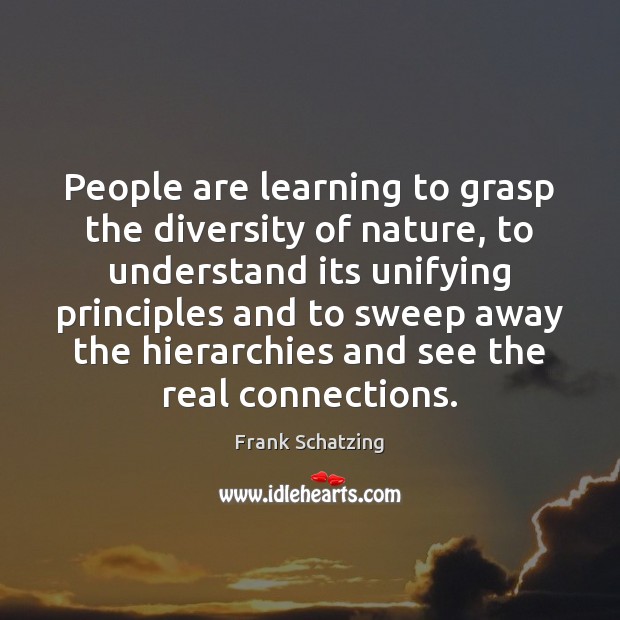 People are learning to grasp the diversity of nature, to understand its Frank Schatzing Picture Quote