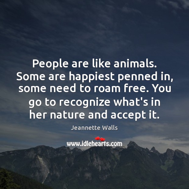 People are like animals. Some are happiest penned in, some need to Jeannette Walls Picture Quote