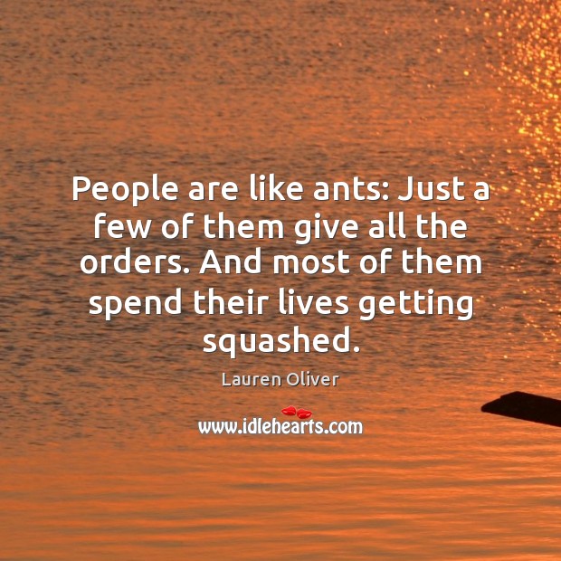 People are like ants: Just a few of them give all the Lauren Oliver Picture Quote