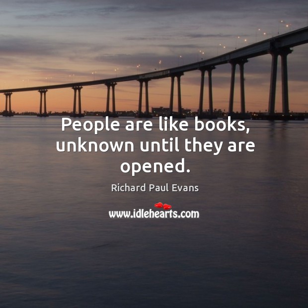 People are like books, unknown until they are opened. Richard Paul Evans Picture Quote