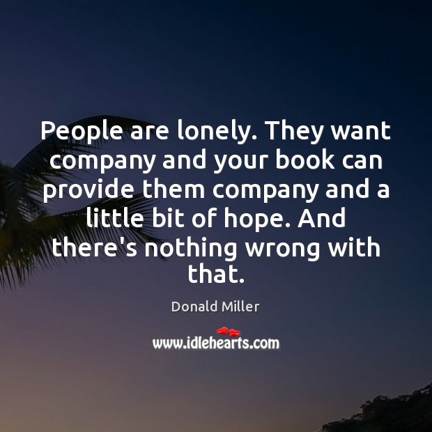 People are lonely. They want company and your book can provide them Donald Miller Picture Quote