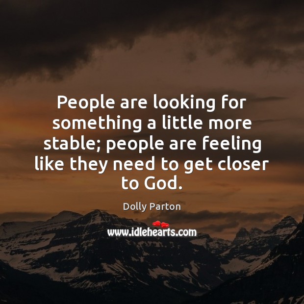 People are looking for something a little more stable; people are feeling Dolly Parton Picture Quote