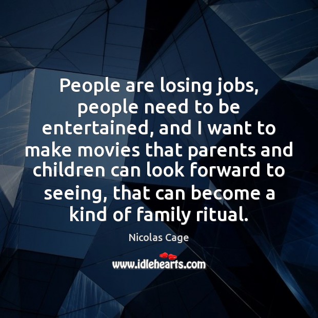 People are losing jobs, people need to be entertained, and I want Movies Quotes Image