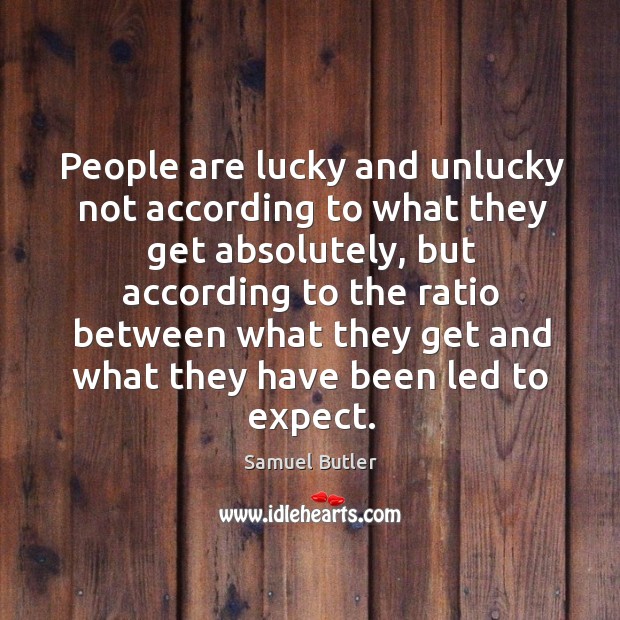 People are lucky and unlucky not according to what they get absolutely Expect Quotes Image