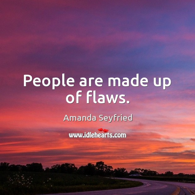 People are made up of flaws. Amanda Seyfried Picture Quote