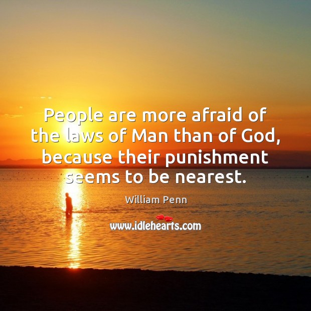 People are more afraid of the laws of Man than of God, William Penn Picture Quote