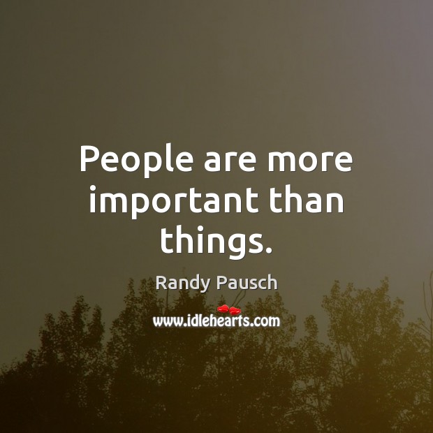 People are more important than things. Randy Pausch Picture Quote