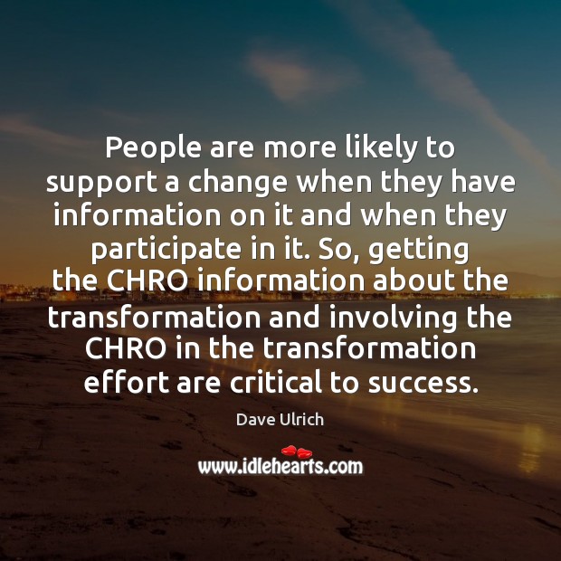 People are more likely to support a change when they have information Dave Ulrich Picture Quote
