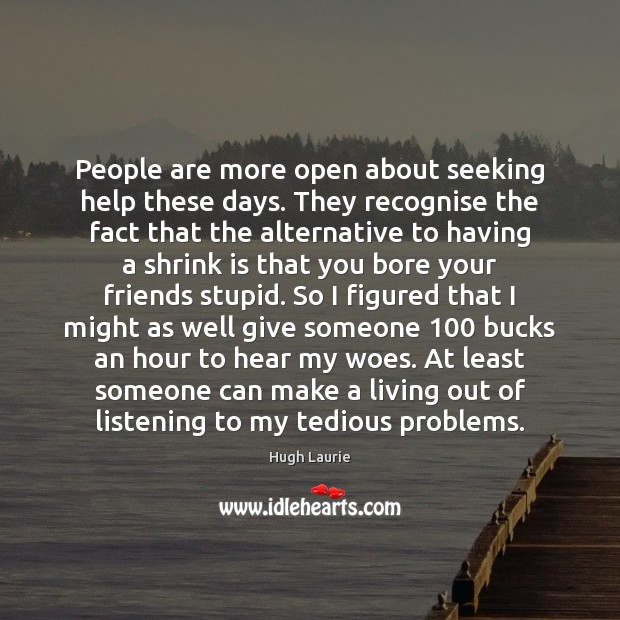 People are more open about seeking help these days. They recognise the Image