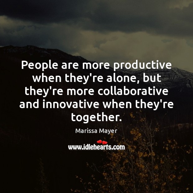 People are more productive when they’re alone, but they’re more collaborative and Marissa Mayer Picture Quote