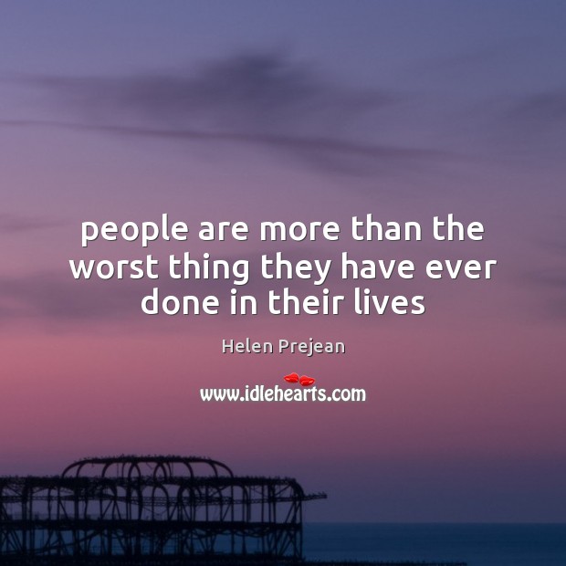 People are more than the worst thing they have ever done in their lives Helen Prejean Picture Quote