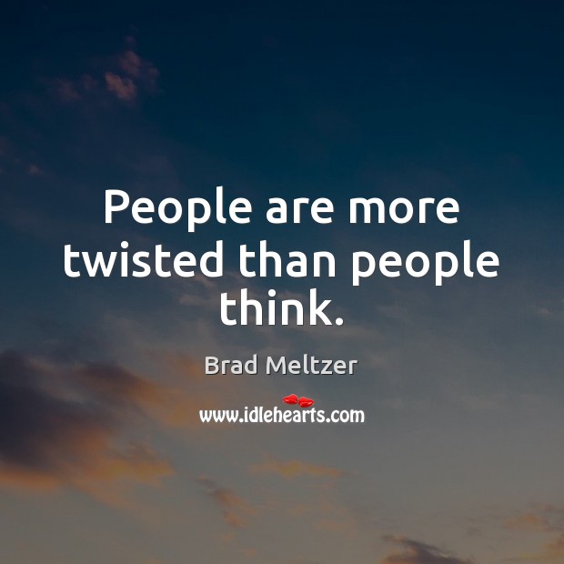 People are more twisted than people think. Brad Meltzer Picture Quote