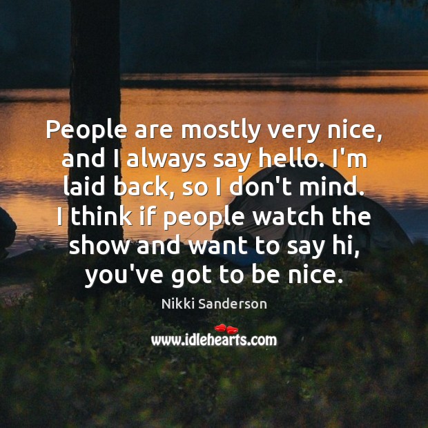 People are mostly very nice, and I always say hello. I’m laid Be Nice Quotes Image