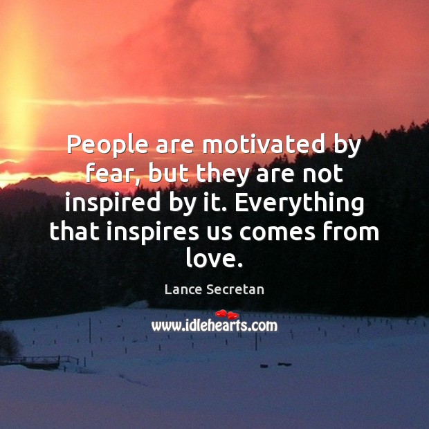 People are motivated by fear, but they are not inspired by it. Lance Secretan Picture Quote