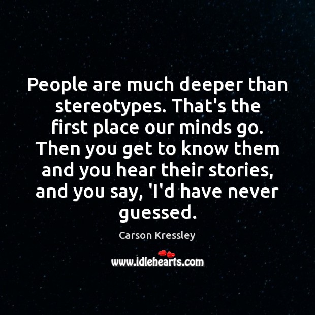 People are much deeper than stereotypes. That’s the first place our minds Carson Kressley Picture Quote
