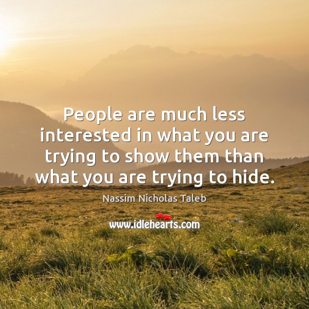 People are much less interested in what you are trying to show Nassim Nicholas Taleb Picture Quote