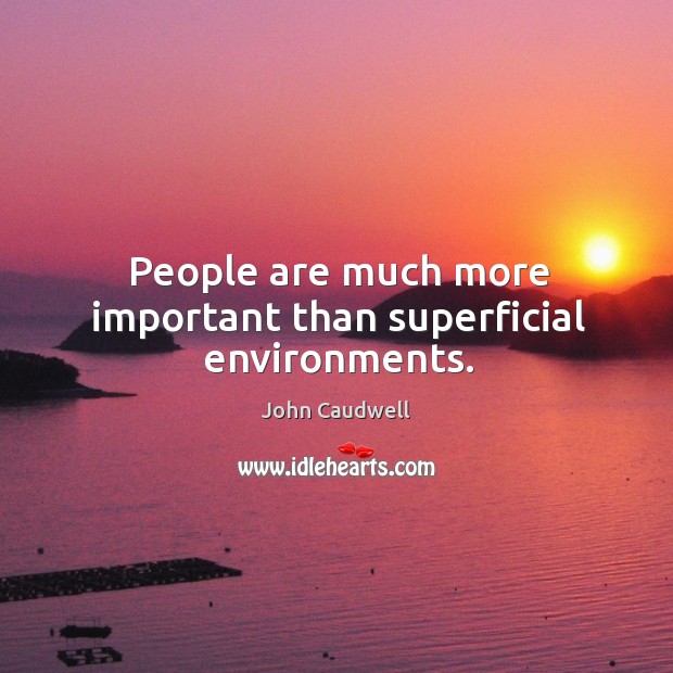 People are much more important than superficial environments. John Caudwell Picture Quote