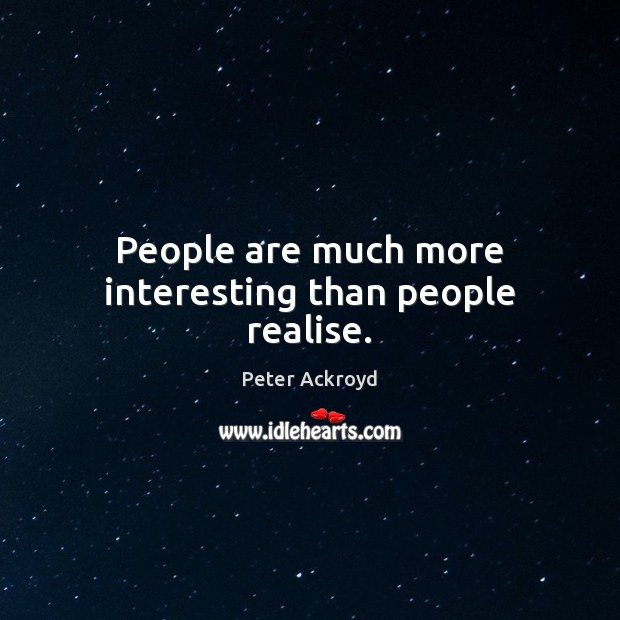 People are much more interesting than people realise. Image