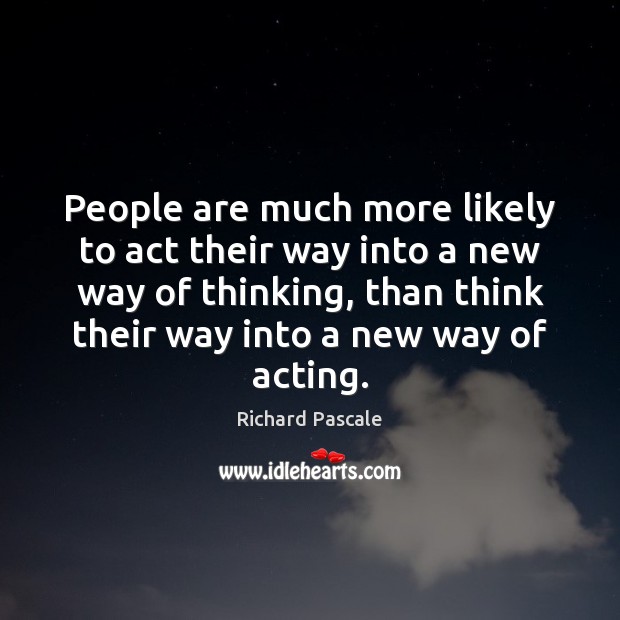 People are much more likely to act their way into a new Richard Pascale Picture Quote