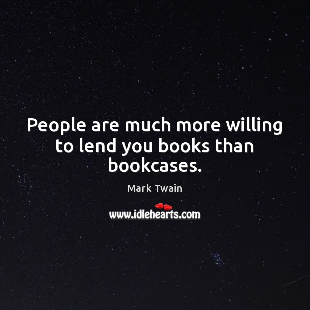 People are much more willing to lend you books than bookcases. Image