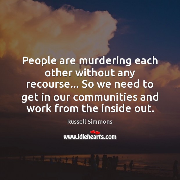 People are murdering each other without any recourse… So we need to Russell Simmons Picture Quote