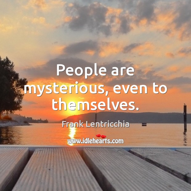 People are mysterious, even to themselves. Frank Lentricchia Picture Quote