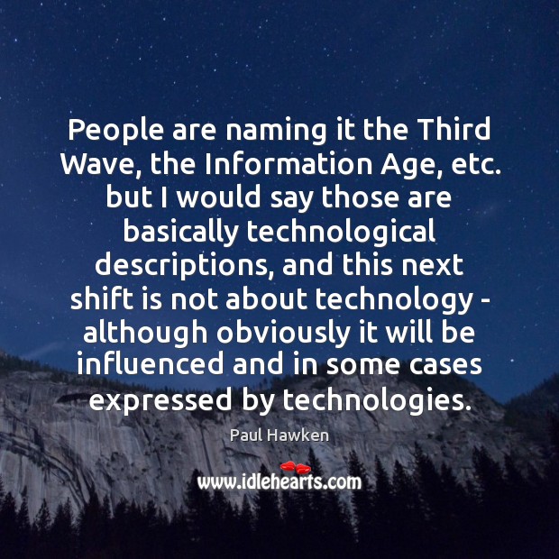 People are naming it the Third Wave, the Information Age, etc. but Paul Hawken Picture Quote