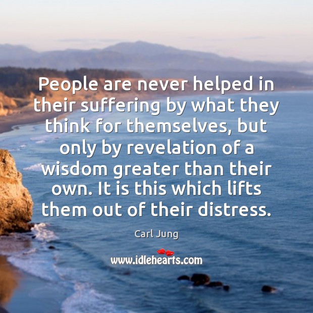 People are never helped in their suffering by what they think for Carl Jung Picture Quote