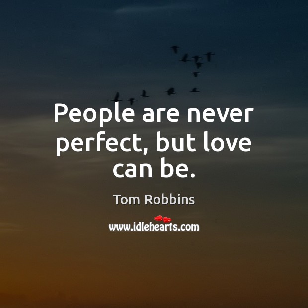 People are never perfect, but love can be. Tom Robbins Picture Quote