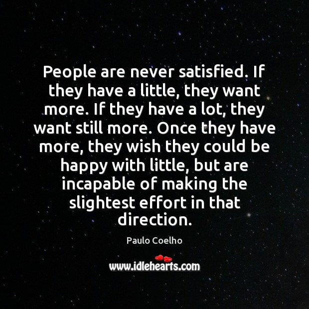 People are never satisfied. If they have a little, they want more. Image