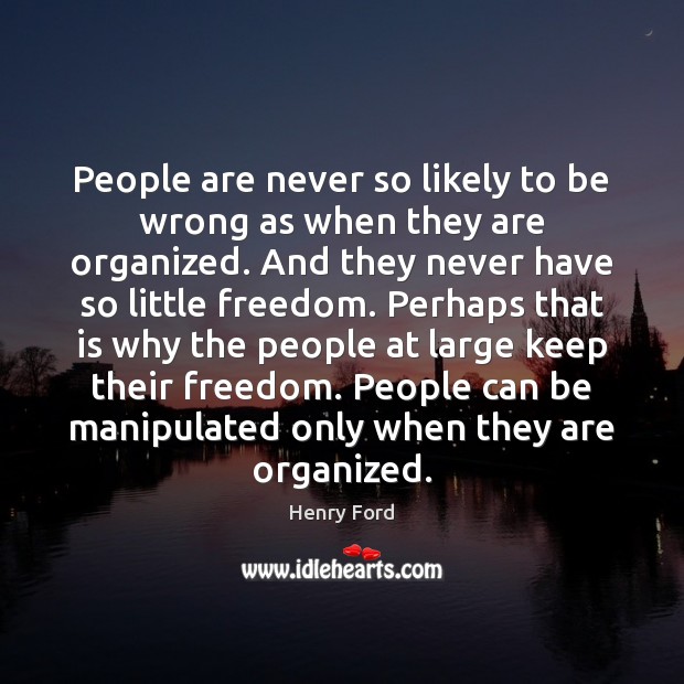 People are never so likely to be wrong as when they are Henry Ford Picture Quote