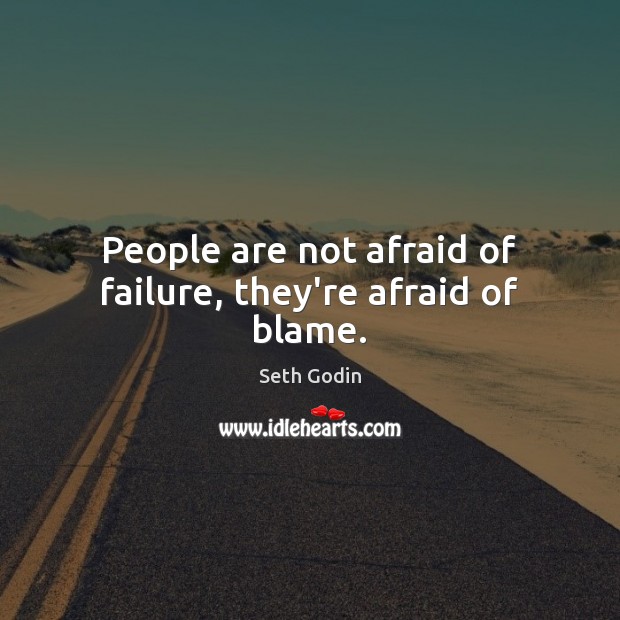 People are not afraid of failure, they’re afraid of blame. Seth Godin Picture Quote