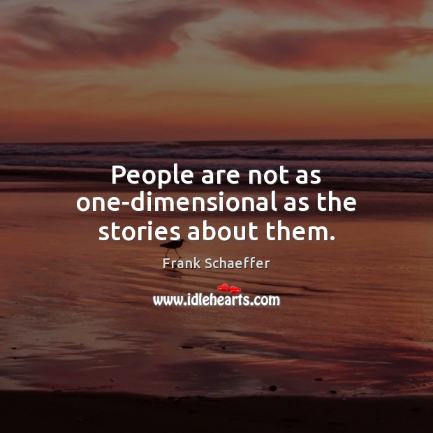 People are not as one-dimensional as the stories about them. Frank Schaeffer Picture Quote