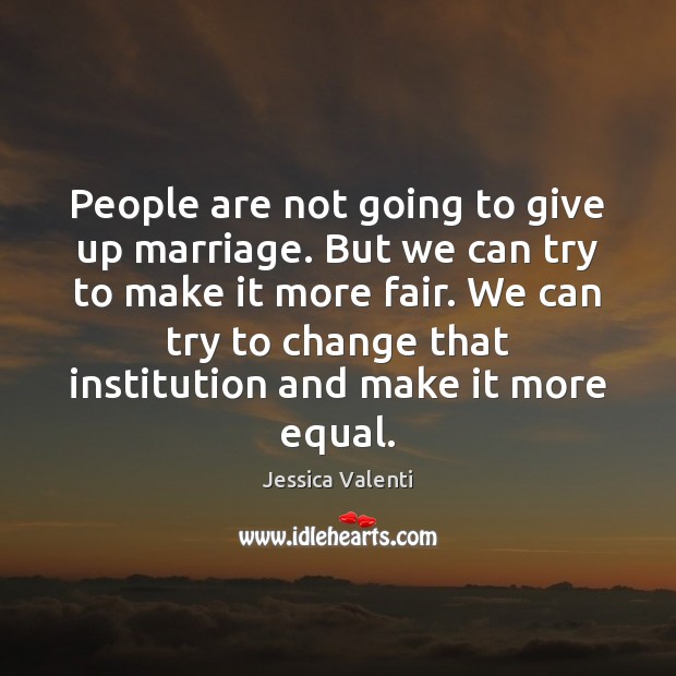 People are not going to give up marriage. But we can try Image