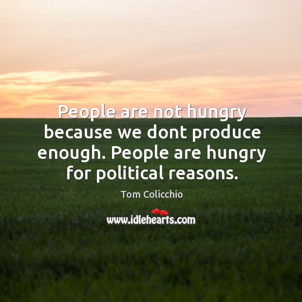 People are not hungry because we dont produce enough. People are hungry Tom Colicchio Picture Quote